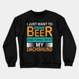 I Just Want To Drink Beer And Hang With My Dachshund Crewneck Sweatshirt